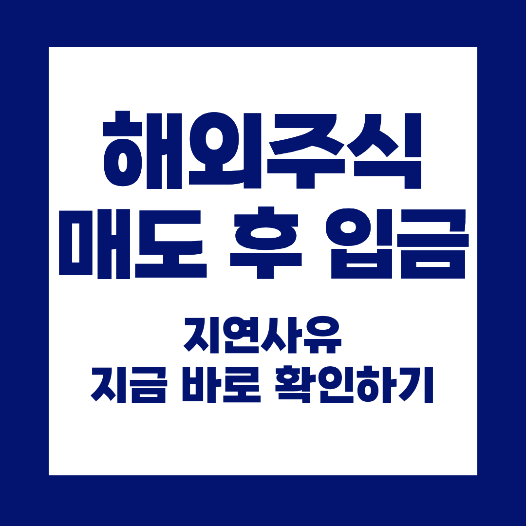 해외주식 매도 후 입금 언제 되나요? 지연되는 이유는 바로 이것!