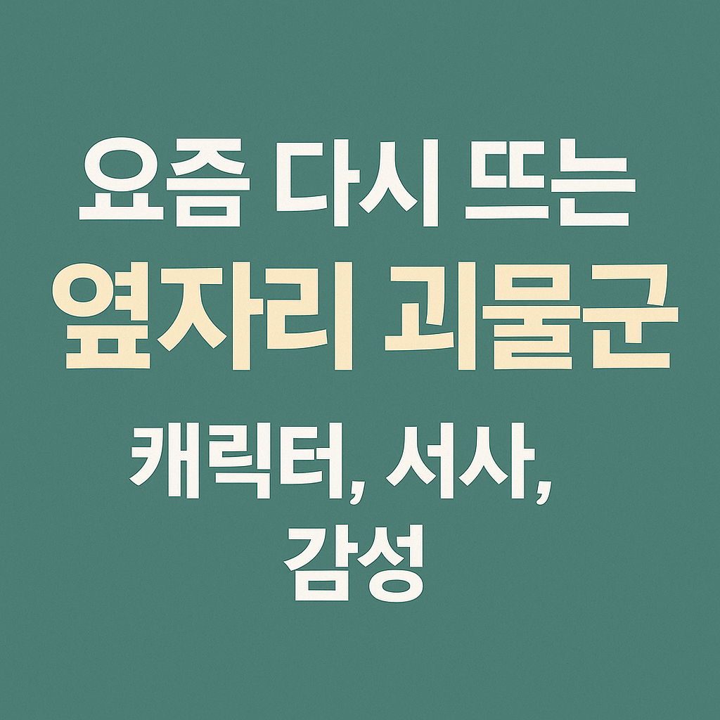 요즘 다시 뜨는 옆자리 괴물군 (캐릭터, 서사, 감성)