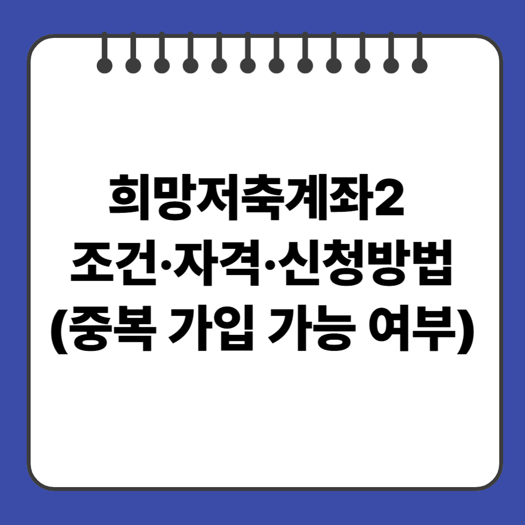 희망저축계좌2 조건&middot;자격&middot;신청방법 (중복 가입 가능 여부)