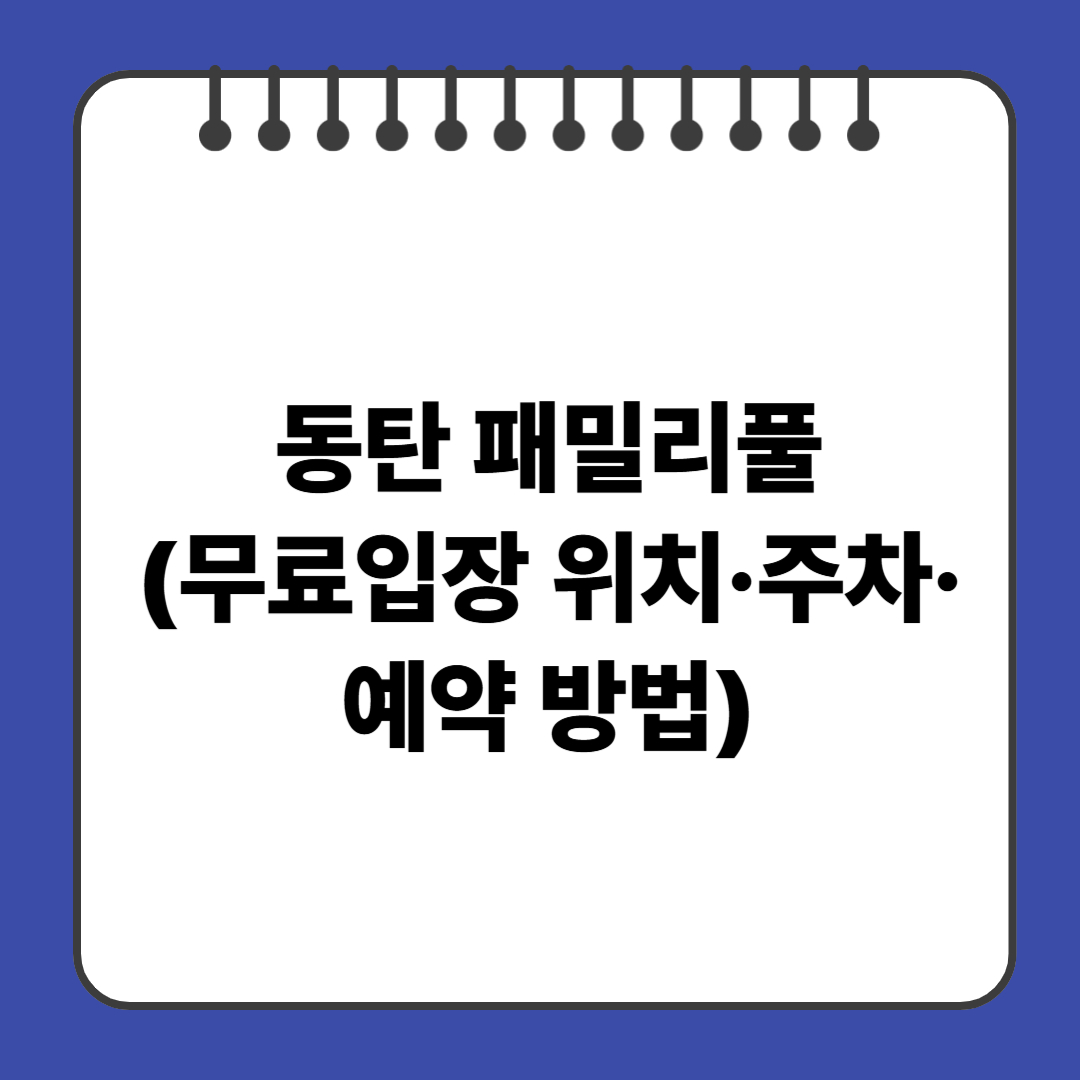 동탄 패밀리풀(무료입장 위치&middot;주차&middot;예약 방법)