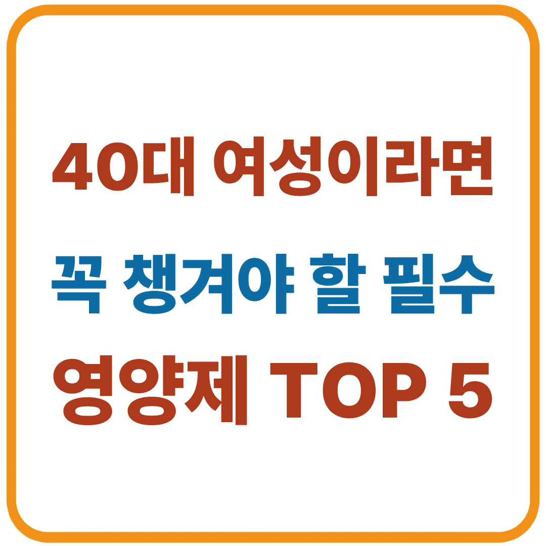 40대 여성이라면 꼭 챙겨야 할 필수 영양제 TOP 5