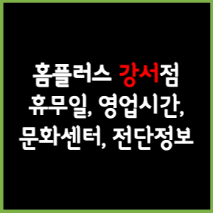 홈플러스 강서점 휴무일, 영업시간, 전단, 할인이벤트, 주차, 층별안내, 문화센터 총 정리