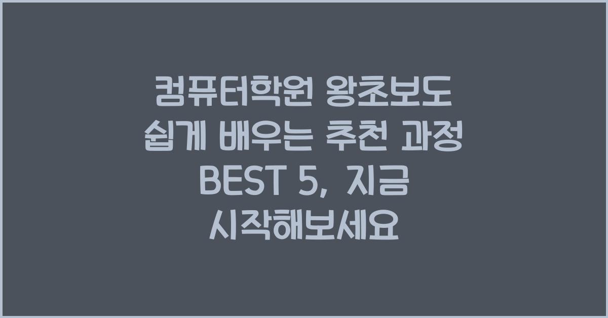 컴퓨터학원 왕초보도 쉽게 배우는 추천 과정 BEST 5