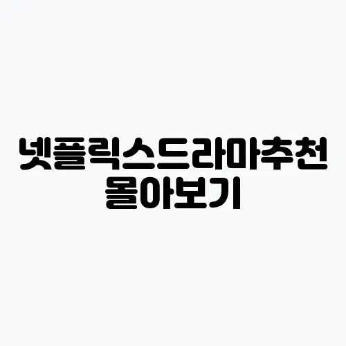 넷플릭스드라마추천 몰아보기