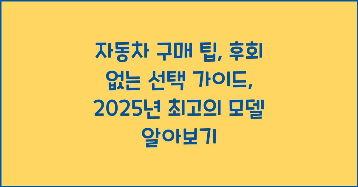 자동차 구매 팁, 후회 없는 선택 가이드