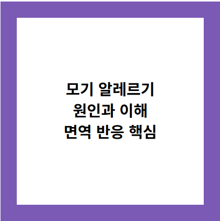 모기 알레르기
원인과 이해
면역 반응 핵심