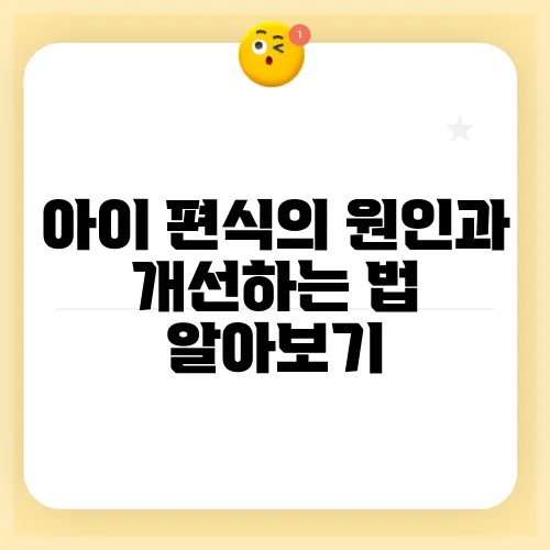 아이 편식의 원인과 개선하는 법 알아보기