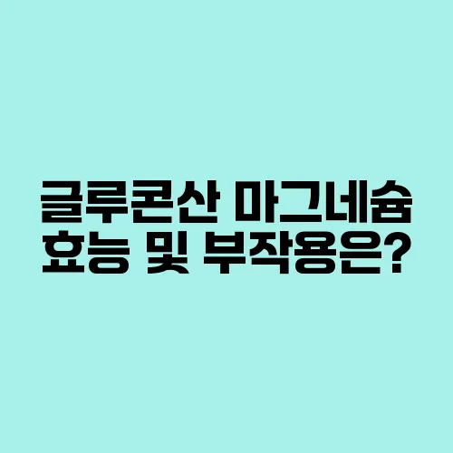 글루콘산 마그네슘 효능 및 부작용은?