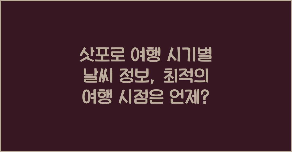 삿포로 여행 시기별 날씨 정보: 최적의 여행 시점