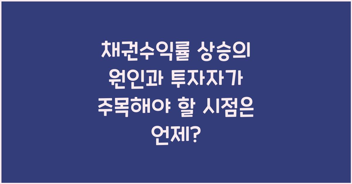 채권수익률 상승의 원인과 투자자가 주목해야 할 시점