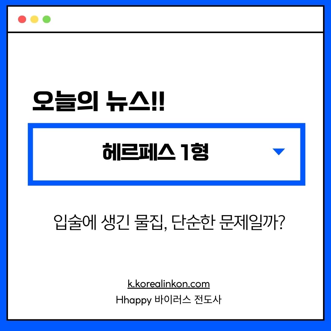 헤르페스 1형 입술에 생긴 물집, 단순한 문제일까?