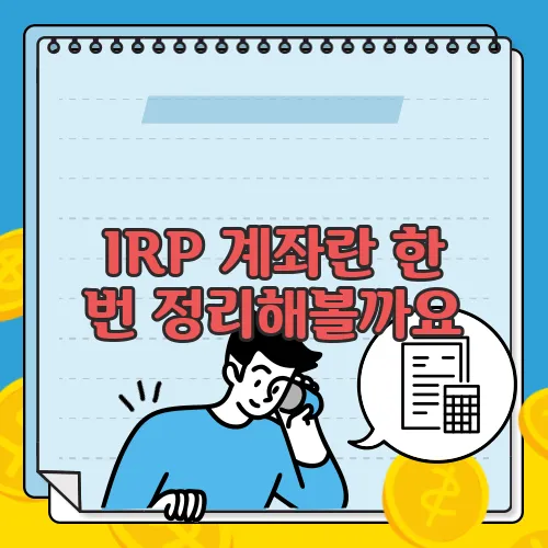 IRP 계좌란 한 번 정리해볼까요