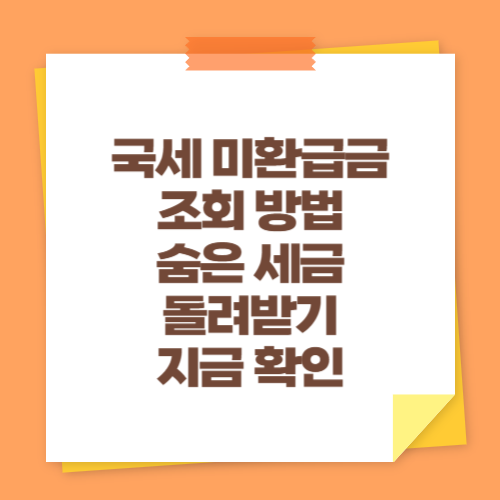 국세 미환급금 조회 방법 (숨은 세금 돌려받기 지금 확인)