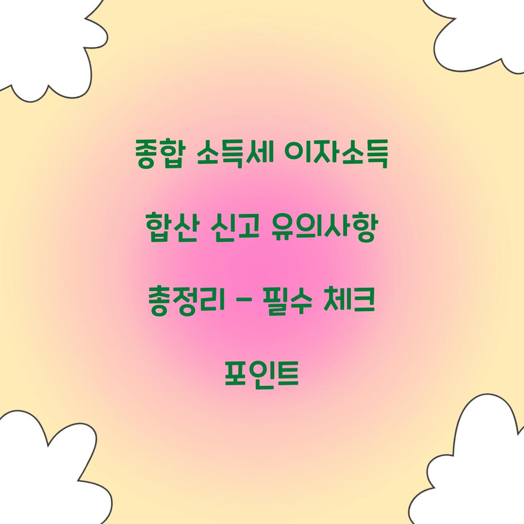 종합 소득세 이자소득 합산 신고 유의사항