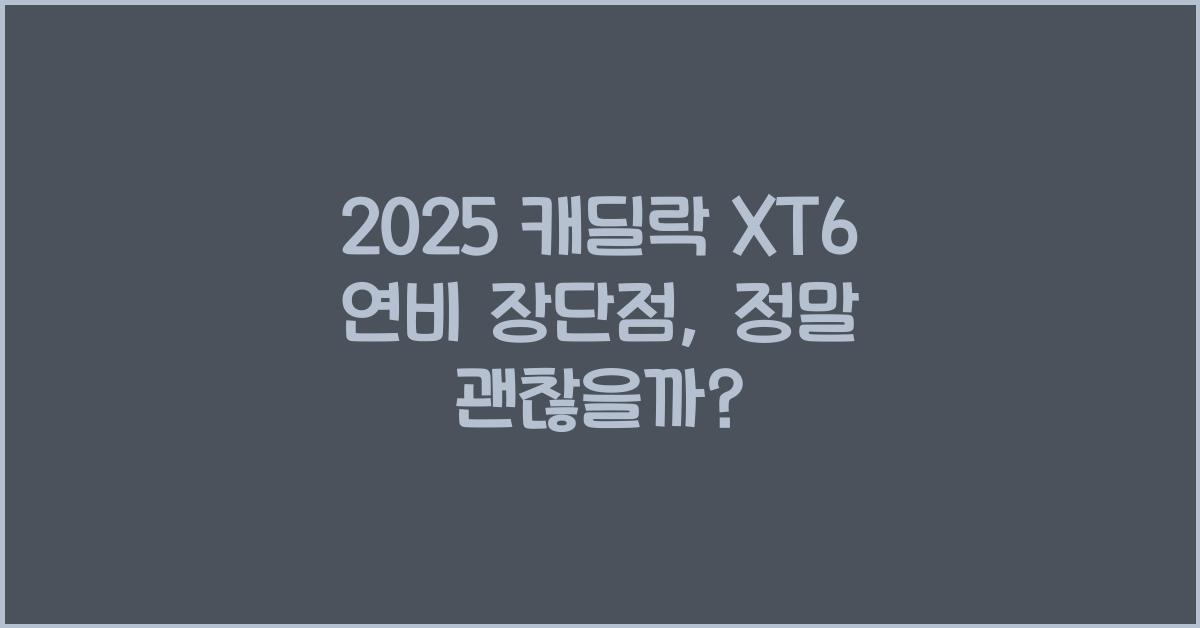 2025 캐딜락 XT6 연비 장단점
