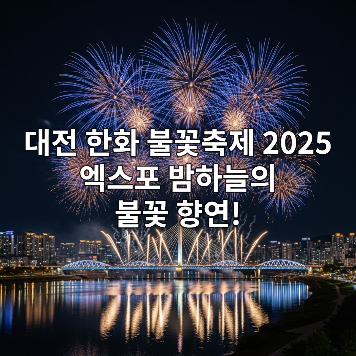 2025년 대전 엑스포다리 위로 터지는 한화 불꽃축제의 화려한 모습, 푸른색과 금색 불꽃이 밤하늘을 수놓고 강물에 반사되어 장관을 이루는 대전 야경