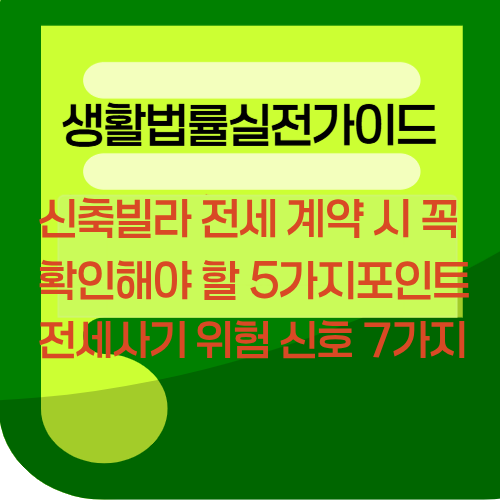 신축빌라 전세 계약 시 꼭 확인해야 할 5가지 체크포인트와 전세사기 위험 신호 7가지