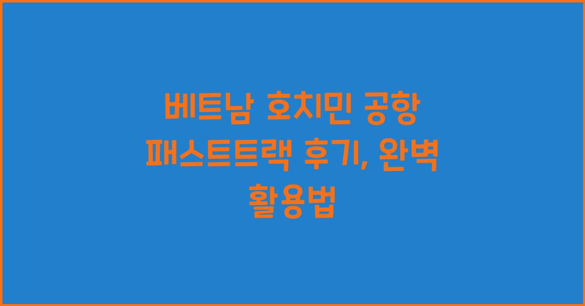 베트남 호치민 공항 패스트트랙 후기