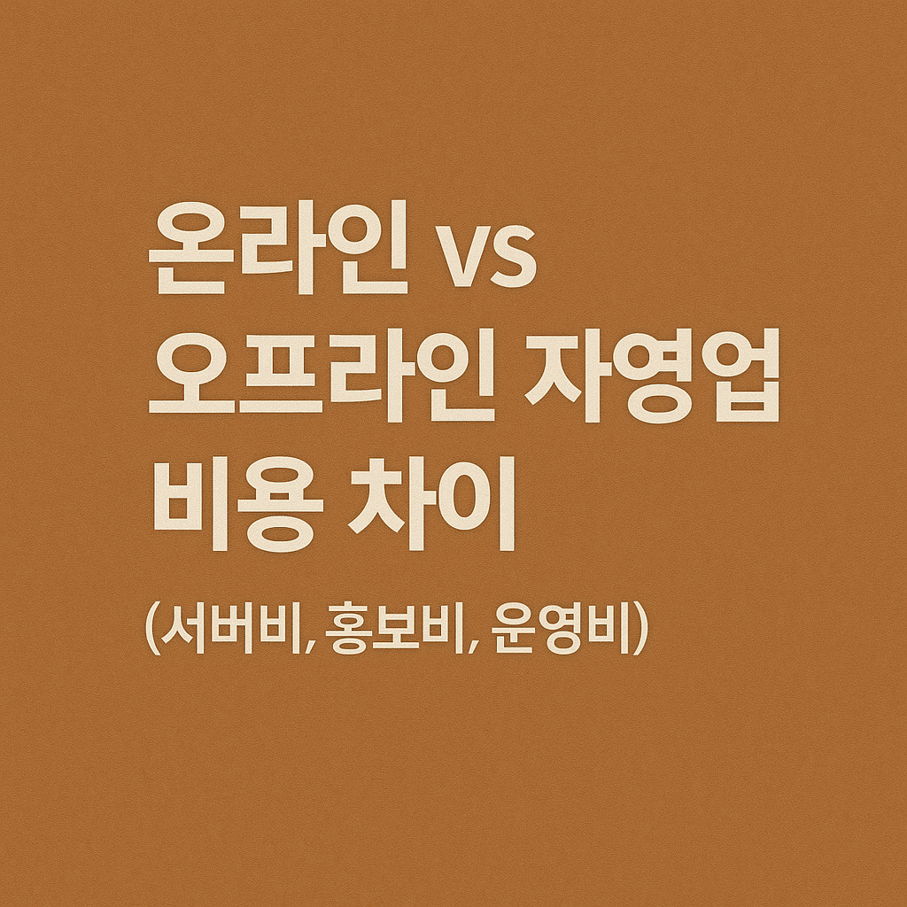 온라인 vs 오프라인 자영업 비용 차이 (서버비, 홍보비, 운영비)