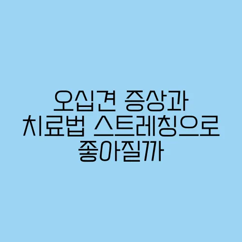 오십견 증상과 치료법 스트레칭으로 좋아질까