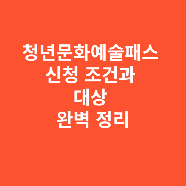 청년문화예술패스 신청 조건과 대상 완벽 정리