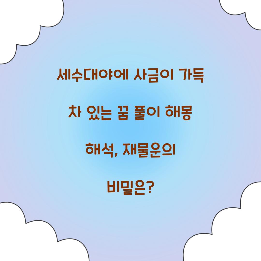 세수대야에 사금이 가득 차 있는 꿈 풀이 해몽 해석