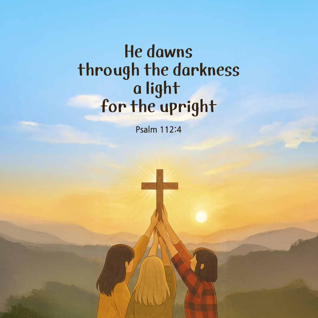 He dawns through the darkness, a light for the upright. (Psalm 112:4) by pieonane Daily Bible quote image