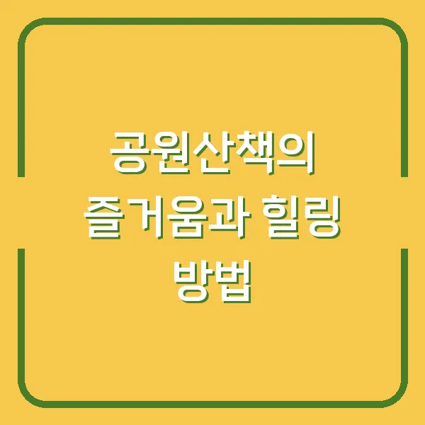 공원산책의 즐거움과 힐링 방법