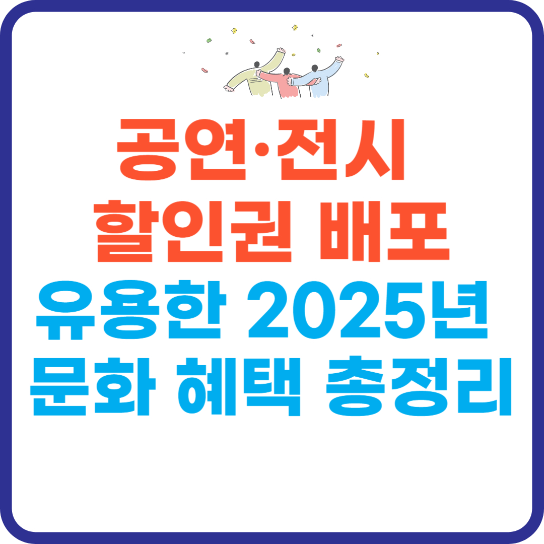 공연·전시 할인권 배포 — 알면 유용한 2025년 문화 혜택 총정리
