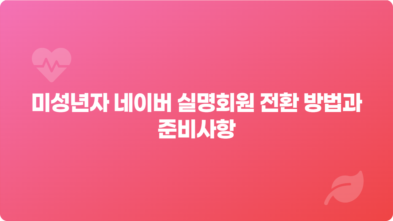 미성년자 네이버 실명회원 전환 방법과 준비사항_썸네일