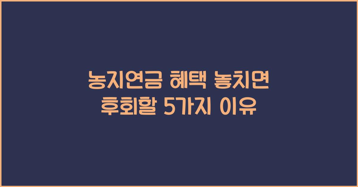 농지연금 혜택 놓치면