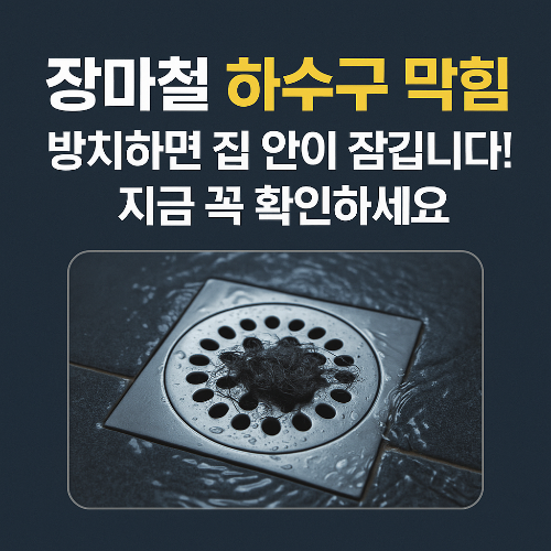 장마철 하수구 막힘, 방치하면 집 안이 잠깁니다! 지금 꼭 확인하세요