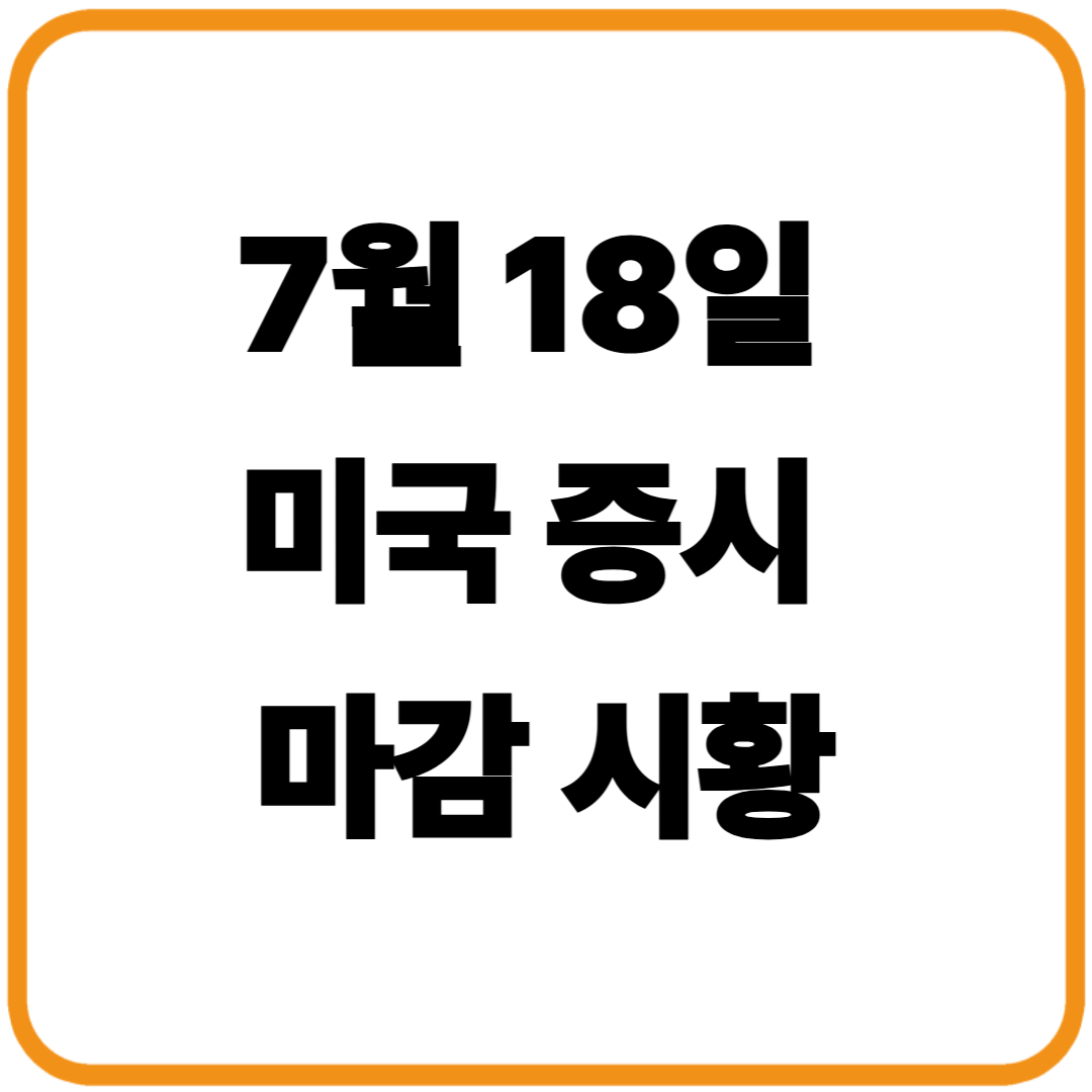 7월 18일 미국 증시 마감 시황