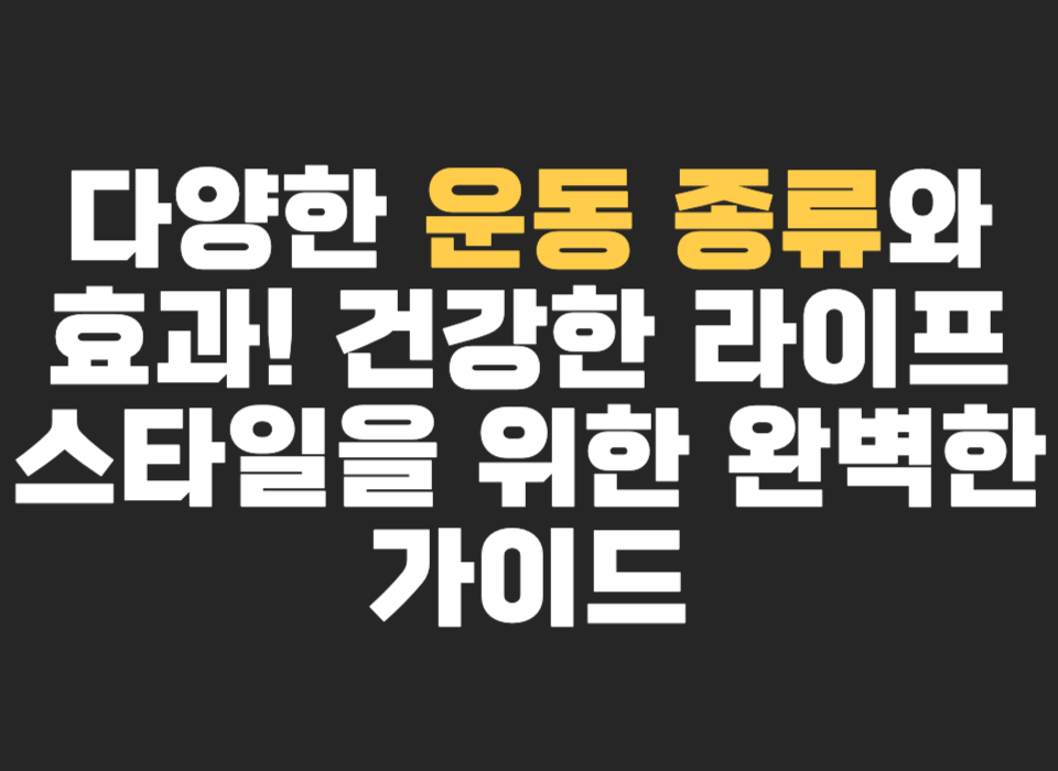 다양한 운동 종류와 효과 건강한 라이프스타일을 위한 완벽한 가이드