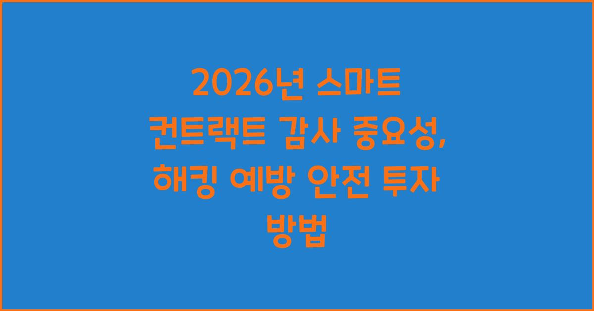 2026년, 스마트 컨트랙트 감사(Audit) 중요성: 해킹으로부터 안전하게 투자하는 법