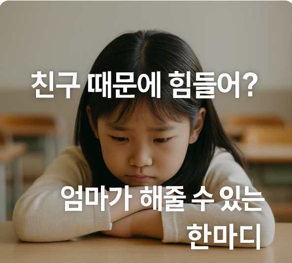 친구 때문에 힘들어? 엄마의 따뜻한 한마디