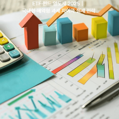 ETF&middot;펀드 양도세 2025｜국내형&middot;해외형 과세 차이와 절세 전략