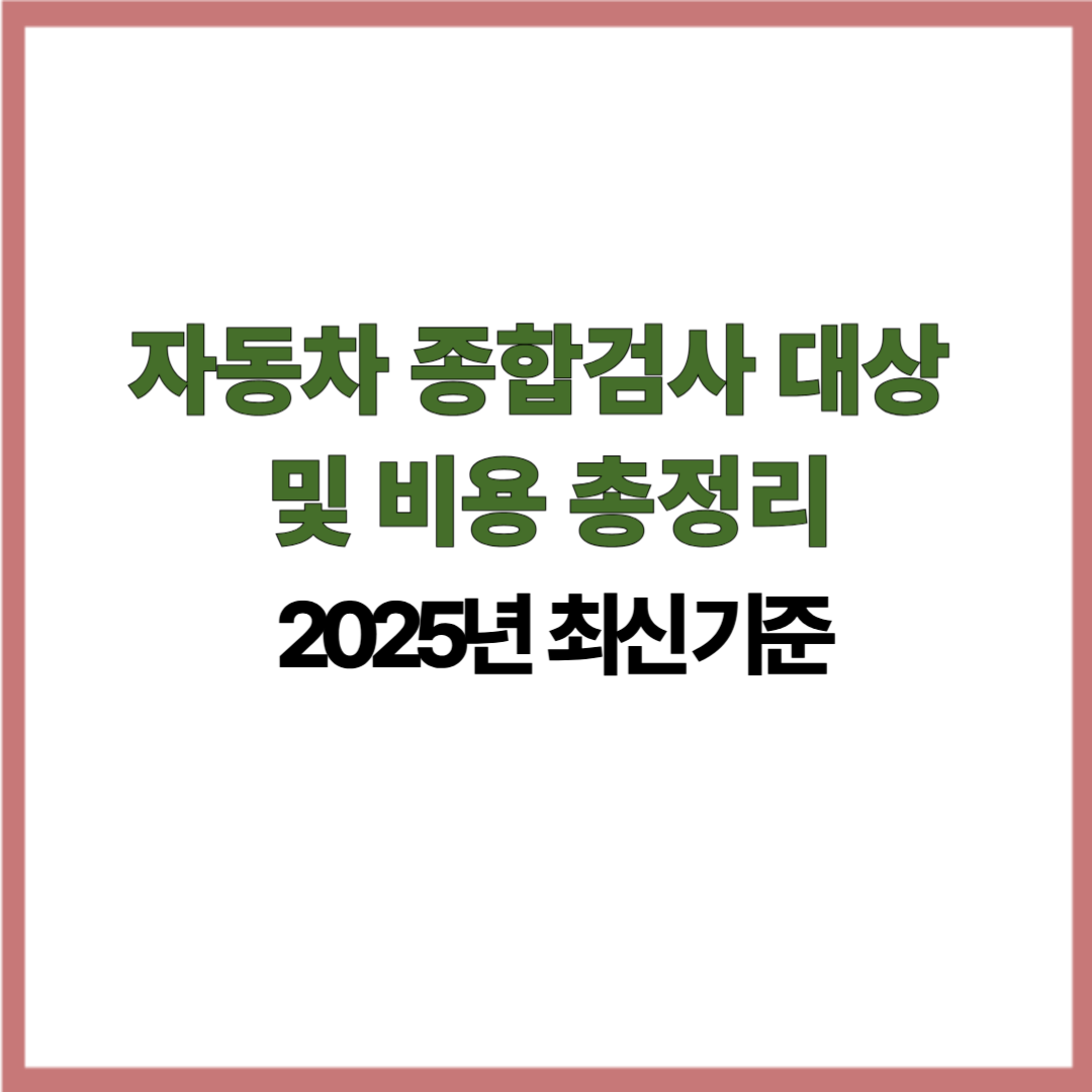 자동차 종합검사 대상 및 비용 총정리|2025년 최신 기준