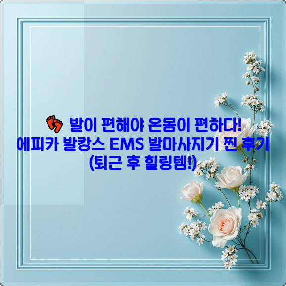 👣 발이 편해야 온몸이 편하다! 에피카 발캉스 EMS 발마사지기 찐 후기 (퇴근 후 힐링템!)