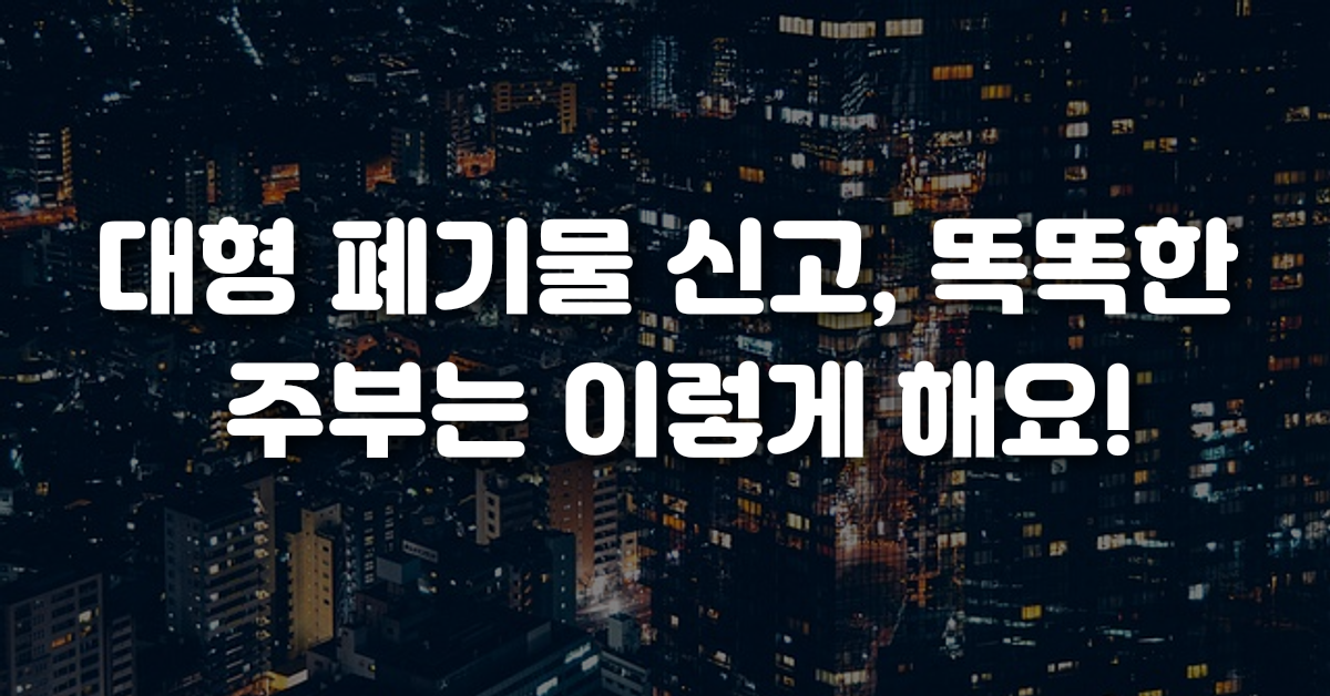 대형 폐기물 신고 똑똑한 주부는 이렇게 해요