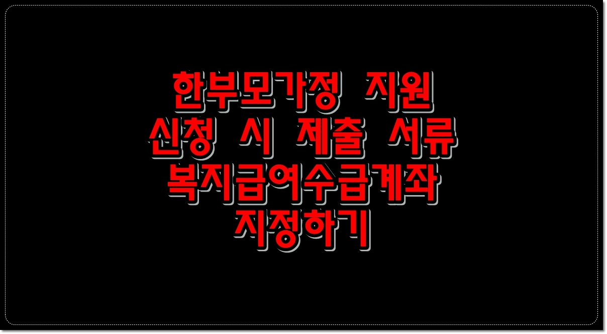 한부모가정-지원-신청시-제출-서류-복지급여수급계좌-지정