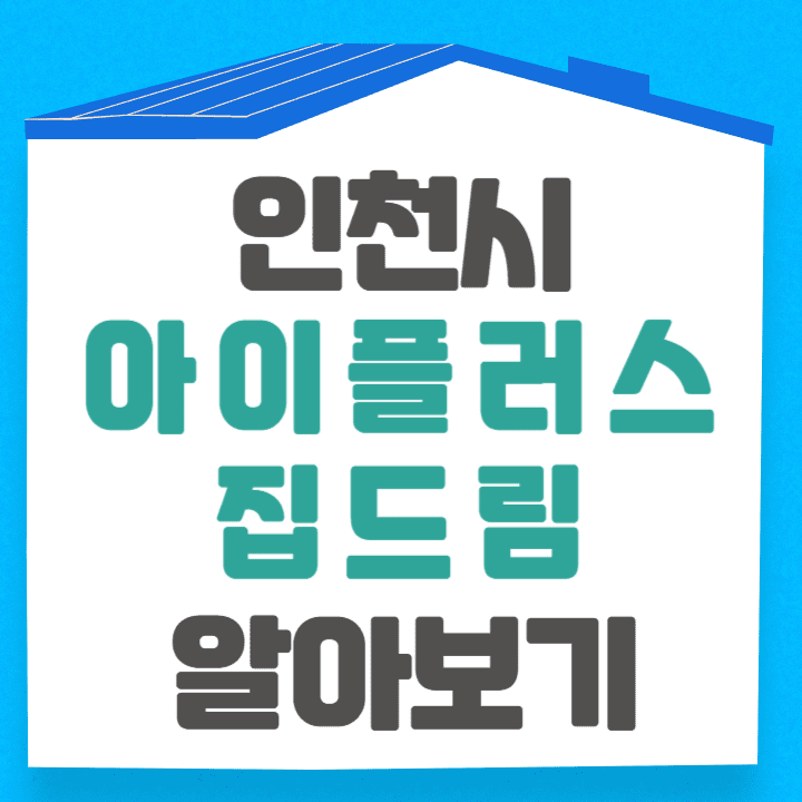 인천시 아이플러스집드림 추가인천시 지원 혜택 안내