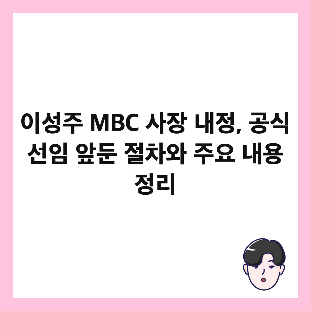 이성주 MBC 사장 내정, 공식 선임 앞둔 절차와 주요 내용 정리 썸네일
