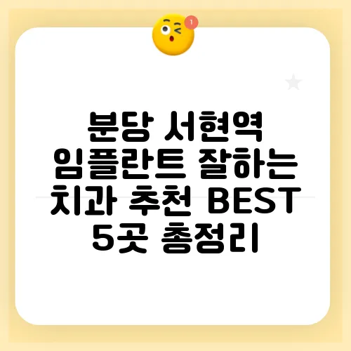 분당 서현역 임플란트 잘하는 치과 추천 BEST 5곳 총정리