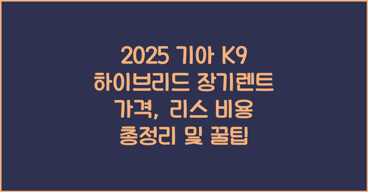 2025 기아 K9 하이브리드 장기렌트 가격, 리스 비용 총정리