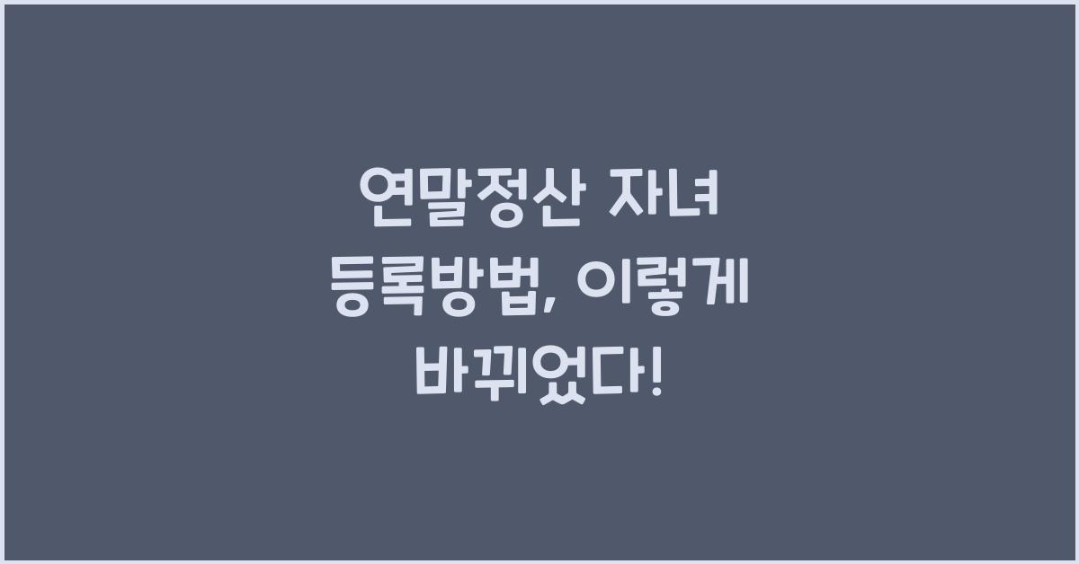 연말정산 자녀 등록방법