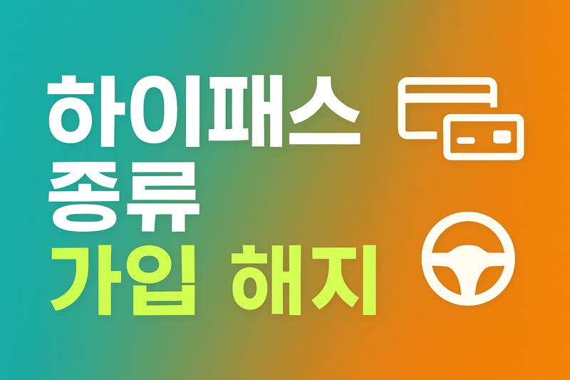 하이패스 종류별 완전 가이드 (설치/가입/해지/변경 방법 총정리)