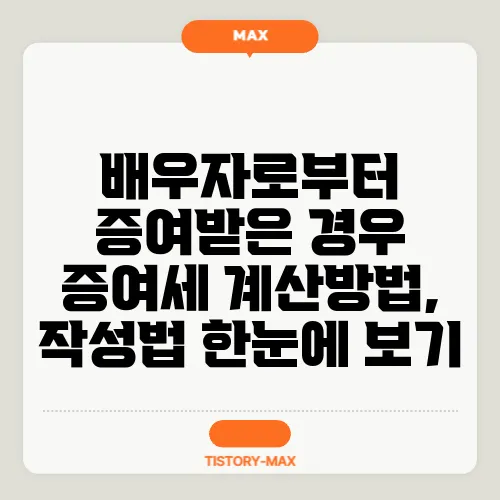 배우자로부터 증여받은 경우 증여세 계산방법, 작성법 한눈에 보기