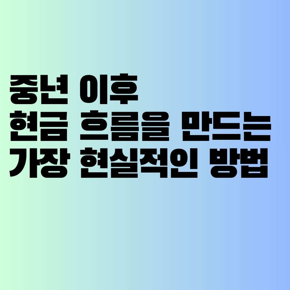 중년 이후 현금 흐름을 만드는 가장 현실적인 방법