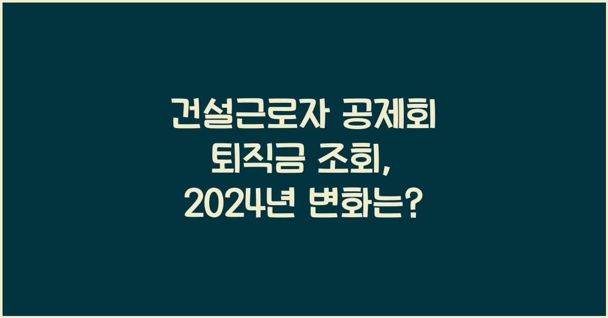 건설근로자 공제회 퇴직금 조회
